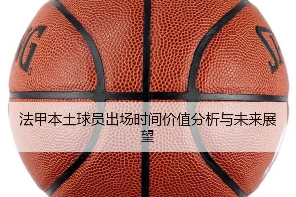 法甲本土球员出场时间价值分析与未来展望